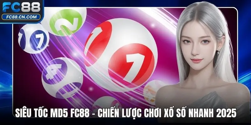 Siêu Tốc MD5 FC88 - Chiến Lược Chơi Xổ Số Nhanh 2025