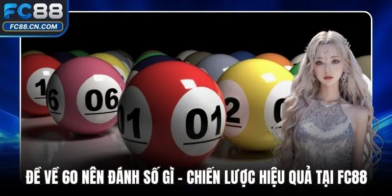 Đề Về 60 Nên Đánh Số Gì - Chiến Lược Hiệu Quả Tại FC88