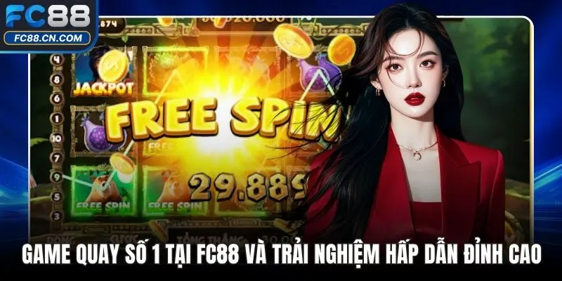 Game Quay Số 1 Tại FC88 Và Trải Nghiệm Hấp Dẫn Đỉnh Cao