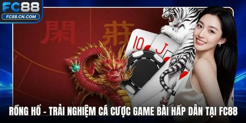 Rồng Hổ – Trải Nghiệm Cá Cược Game Bài Hấp Dẫn Tại FC88